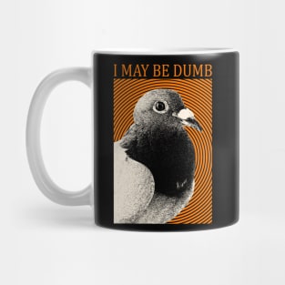 I May Be Dumb Pigeon Mug